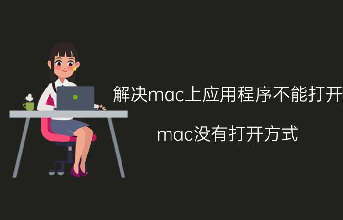 解决mac上应用程序不能打开 mac没有打开方式？